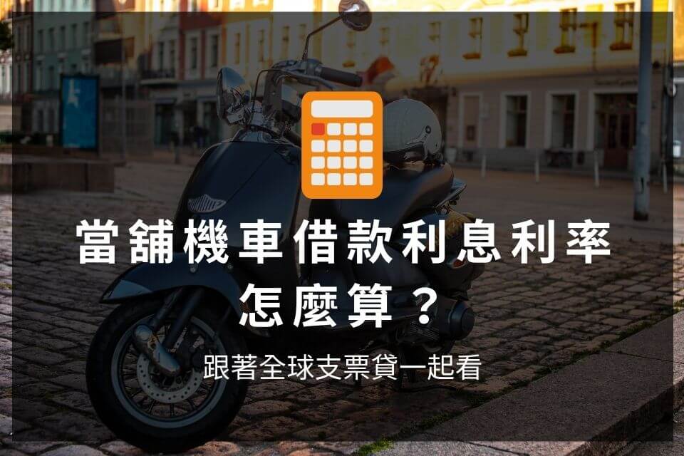 當舖機車借款利息利率怎麼算？跟著全球支票貸一起看